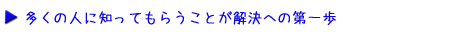 多くの人に知ってもらうことが解決への第一歩